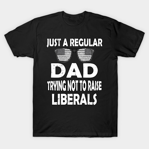 just a regular dad trying not to raise liberals fathers day T-Shirt by Marcekdesign